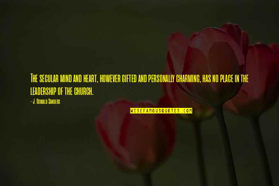 Paseos At Magnolia Quotes By J. Oswald Sanders: The secular mind and heart, however gifted and