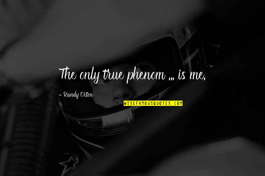 Paseos Montclair Quotes By Randy Orton: The only true phenom ... is me. Paseos Montclair Quotes By Randy Orton: The only true phenom ... is me.