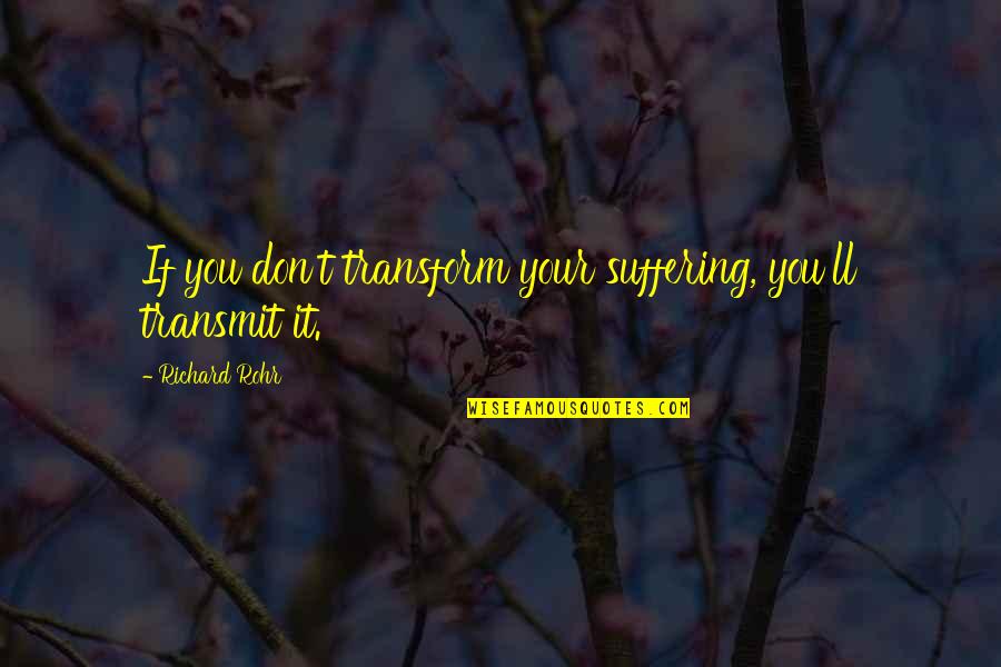 Paseran Quotes By Richard Rohr: If you don't transform your suffering, you'll transmit