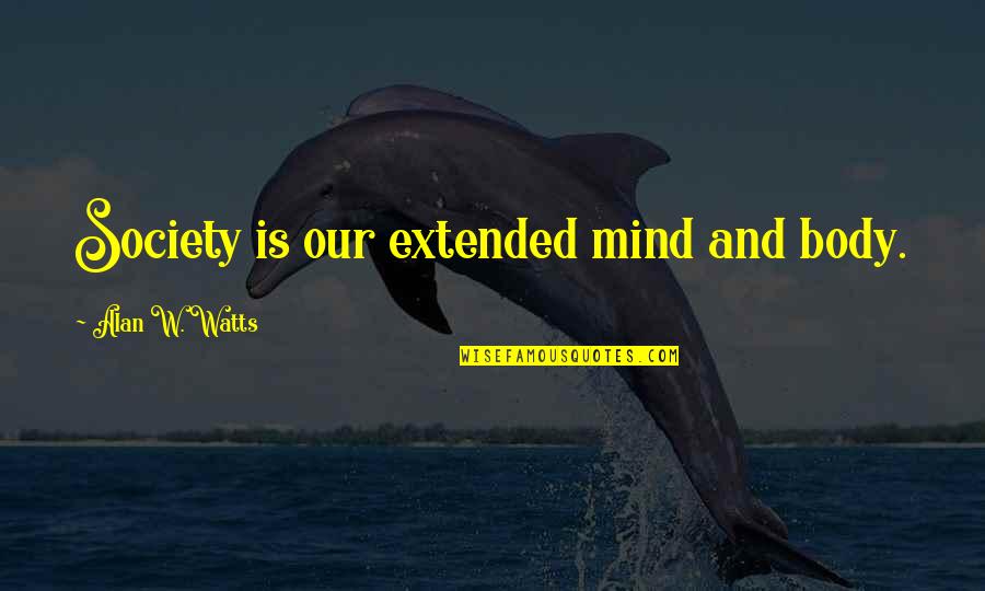 Pasgeboren Baby Quotes By Alan W. Watts: Society is our extended mind and body.