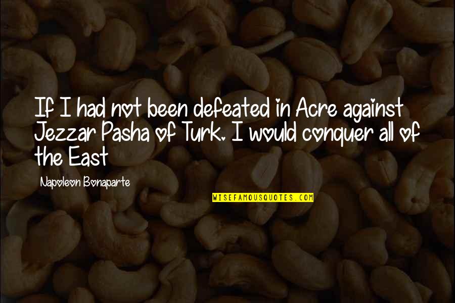 Pasha Quotes By Napoleon Bonaparte: If I had not been defeated in Acre