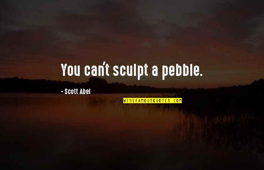 Pasha Quotes By Scott Abel: You can't sculpt a pebble.