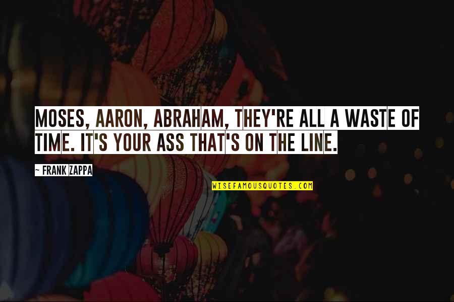 Pashalis Zannikos Quotes By Frank Zappa: Moses, Aaron, Abraham, they're all a waste of