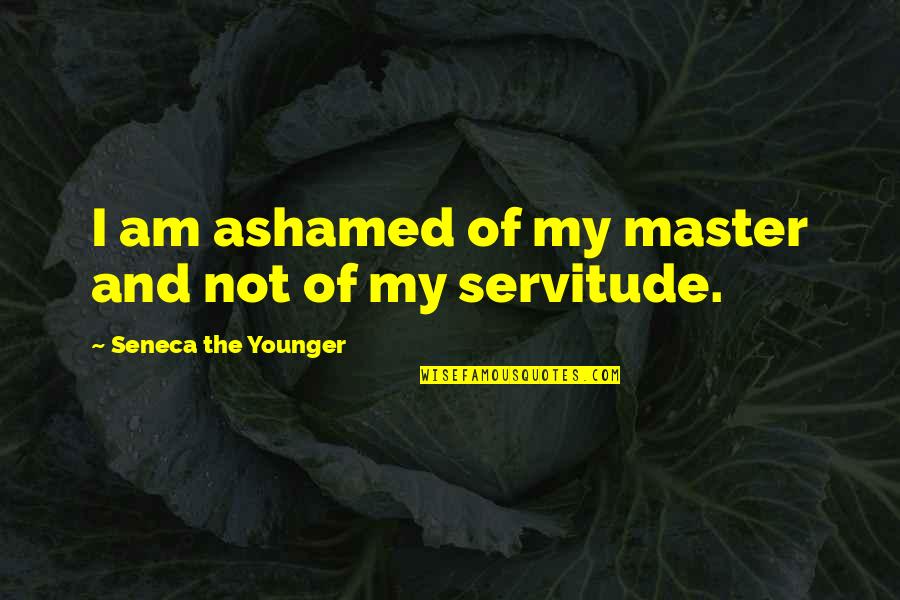 Pashalis Zannikos Quotes By Seneca The Younger: I am ashamed of my master and not Pashalis Zannikos Quotes By Seneca The Younger: I am ashamed of my master and not