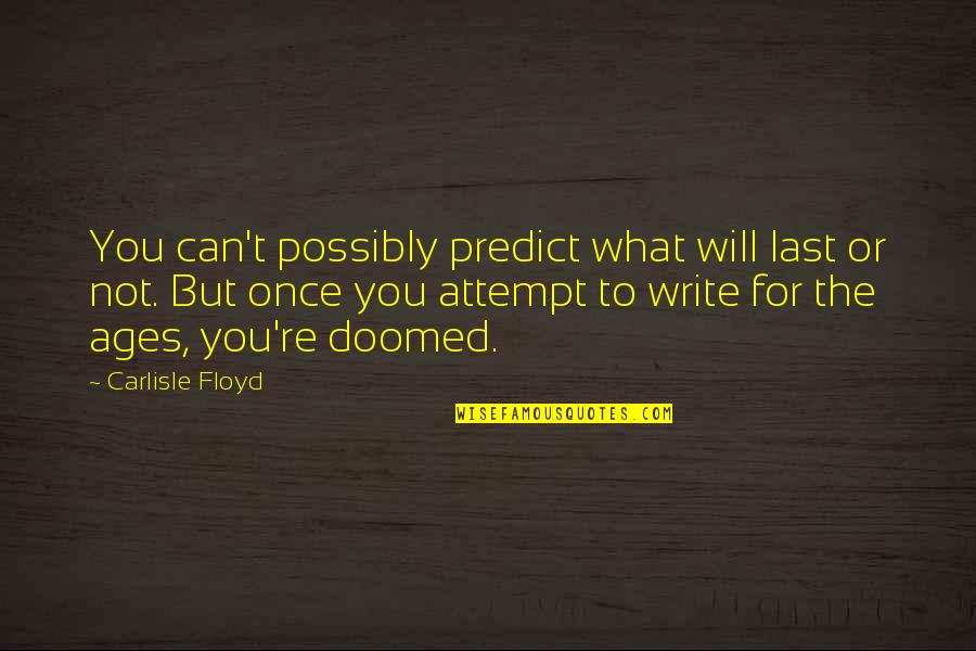 Pashanet Quotes By Carlisle Floyd: You can't possibly predict what will last or