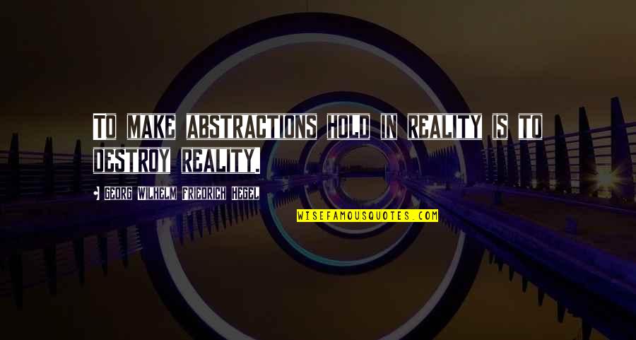 Pashby Team Quotes By Georg Wilhelm Friedrich Hegel: To make abstractions hold in reality is to