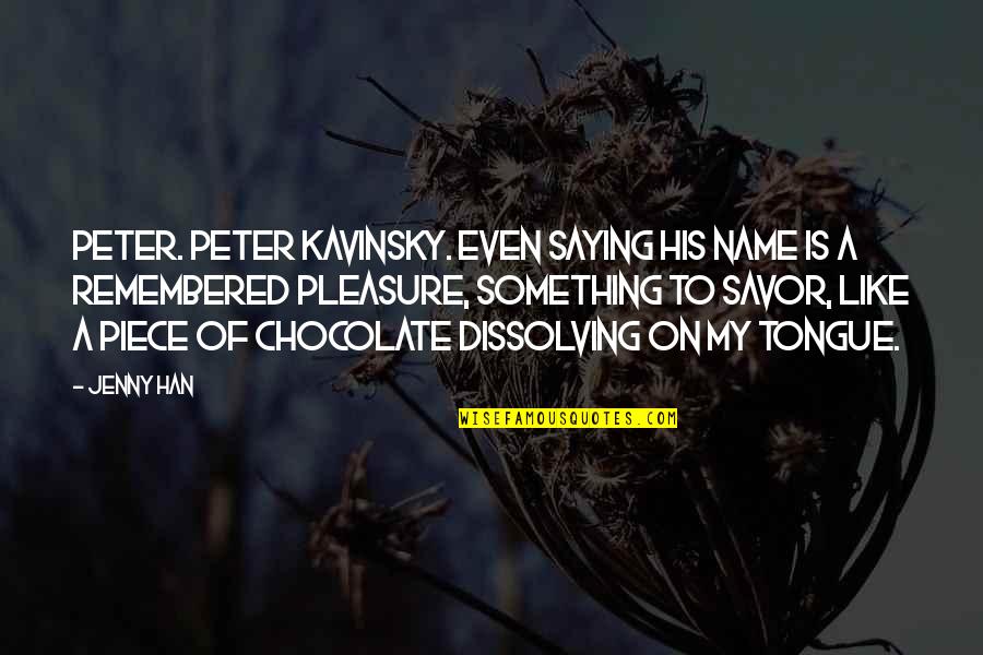 Pashington Quotes By Jenny Han: Peter. Peter Kavinsky. Even saying his name is Pashington Quotes By Jenny Han: Peter. Peter Kavinsky. Even saying his name is