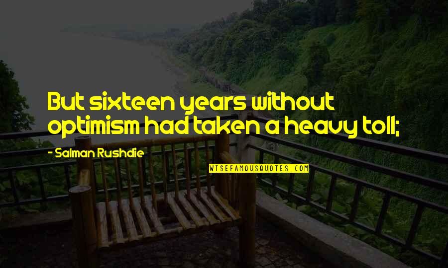 Pashington Quotes By Salman Rushdie: But sixteen years without optimism had taken a Pashington Quotes By Salman Rushdie: But sixteen years without optimism had taken a