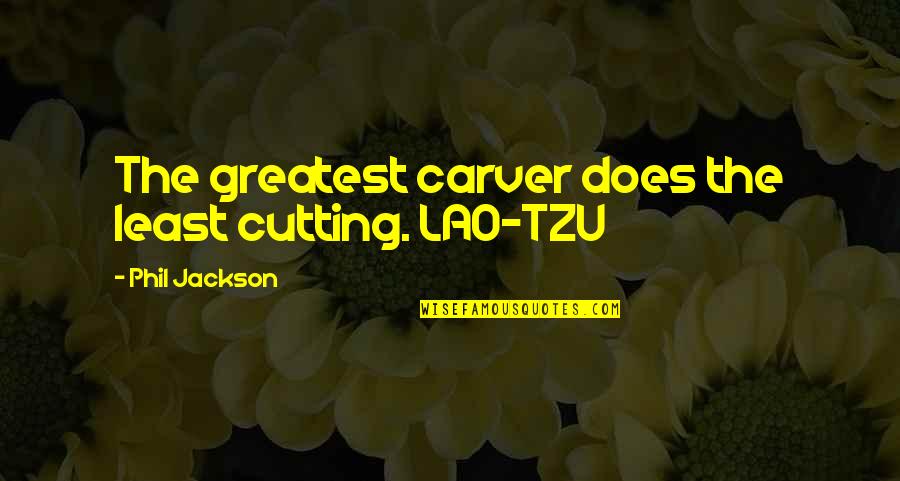 Pashmina Book Quotes By Phil Jackson: The greatest carver does the least cutting. LAO-TZU Pashmina Book Quotes By Phil Jackson: The greatest carver does the least cutting. LAO-TZU