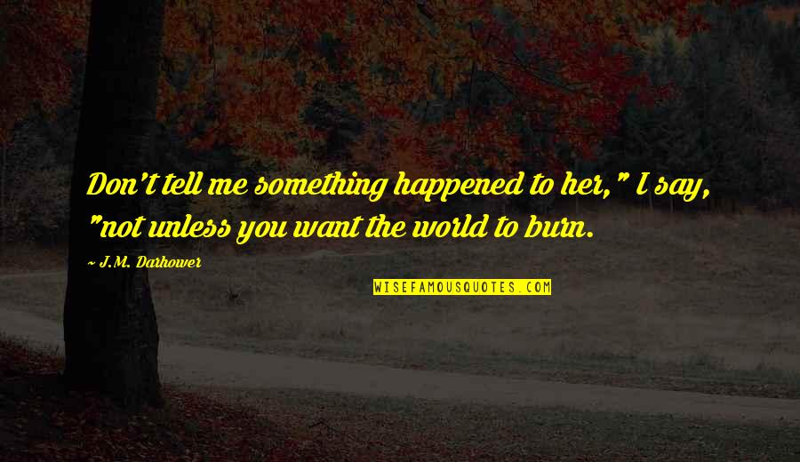 Pashtu Quotes By J.M. Darhower: Don't tell me something happened to her," I Pashtu Quotes By J.M. Darhower: Don't tell me something happened to her," I