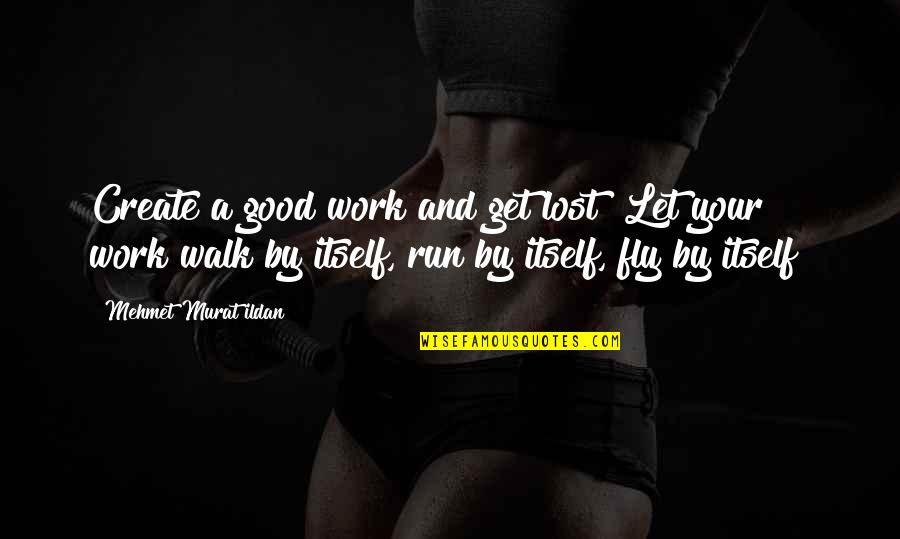 Pashtun Loyalty Quotes By Mehmet Murat Ildan: Create a good work and get lost! Let