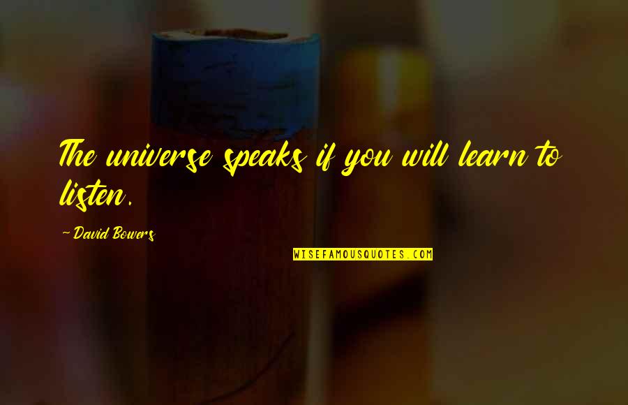 Pashtuns Child Quotes By David Bowers: The universe speaks if you will learn to