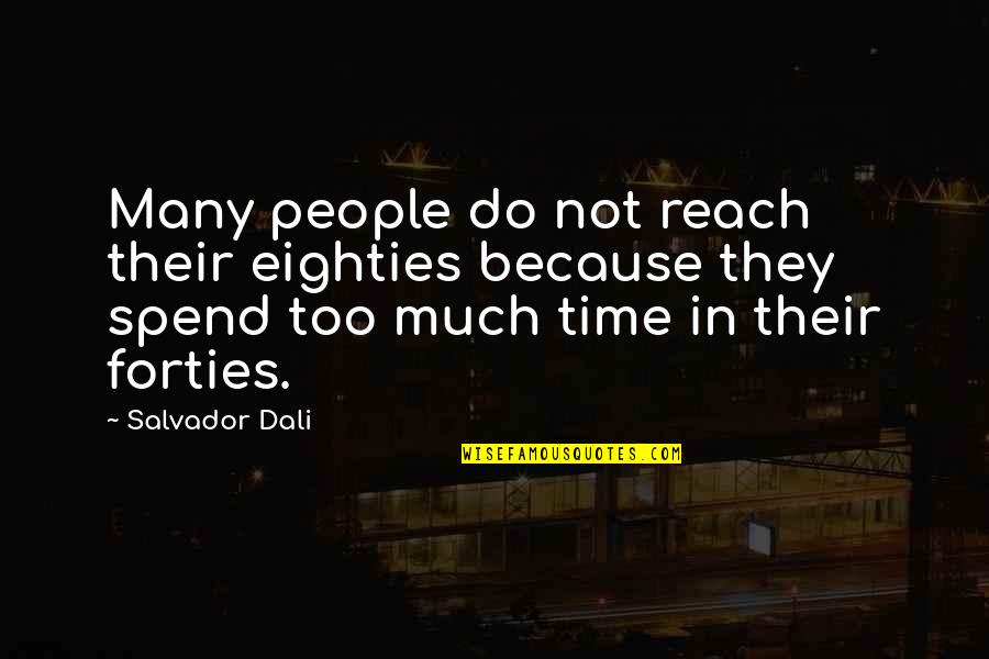 Pashtunwali Pronunciation Quotes By Salvador Dali: Many people do not reach their eighties because Pashtunwali Pronunciation Quotes By Salvador Dali: Many people do not reach their eighties because
