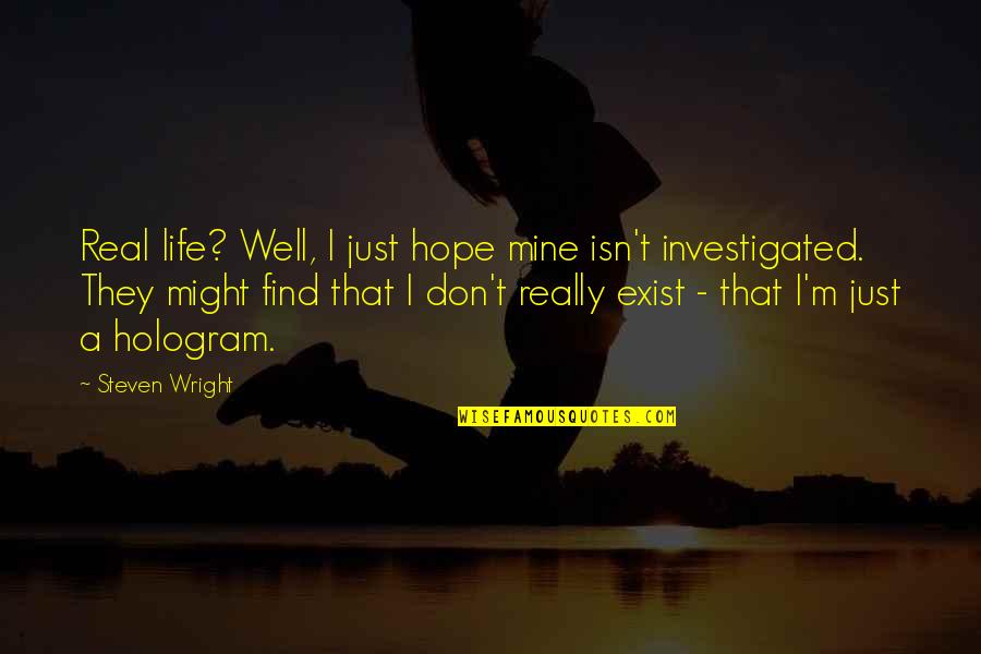 Pashtunwali Pronunciation Quotes By Steven Wright: Real life? Well, I just hope mine isn't Pashtunwali Pronunciation Quotes By Steven Wright: Real life? Well, I just hope mine isn't