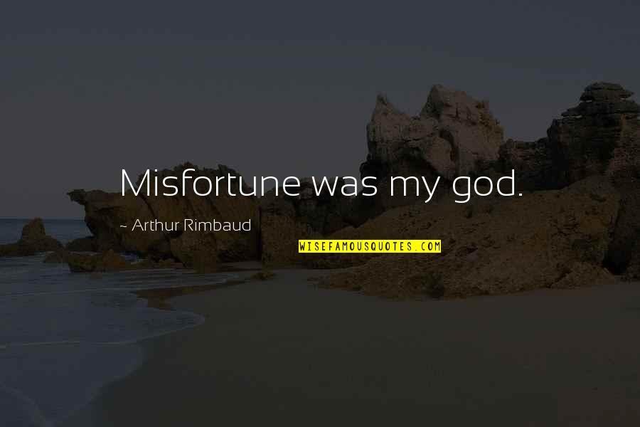 Pashyati Dishi Quotes By Arthur Rimbaud: Misfortune was my god.