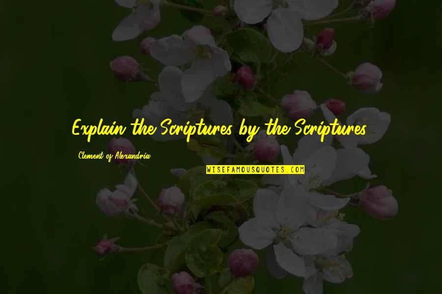 Pashyati Dishi Quotes By Clement Of Alexandria: Explain the Scriptures by the Scriptures.