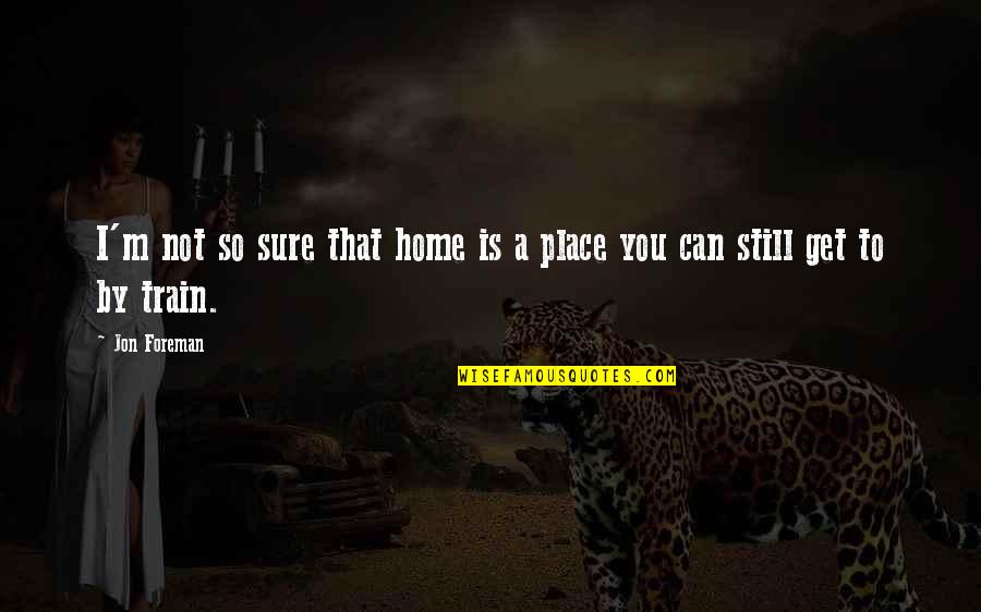 Pashyati Quotes By Jon Foreman: I'm not so sure that home is a