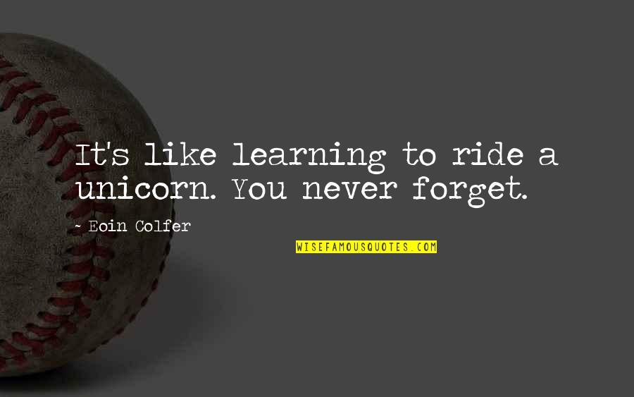 Pasi Rautiainen Quotes By Eoin Colfer: It's like learning to ride a unicorn. You Pasi Rautiainen Quotes By Eoin Colfer: It's like learning to ride a unicorn. You