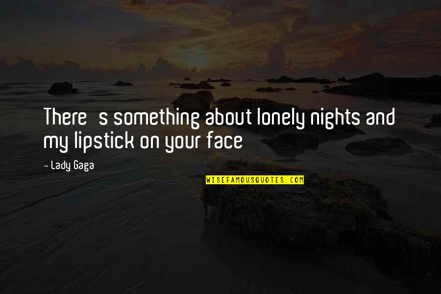 Pasiansi University Quotes By Lady Gaga: There's something about lonely nights and my lipstick