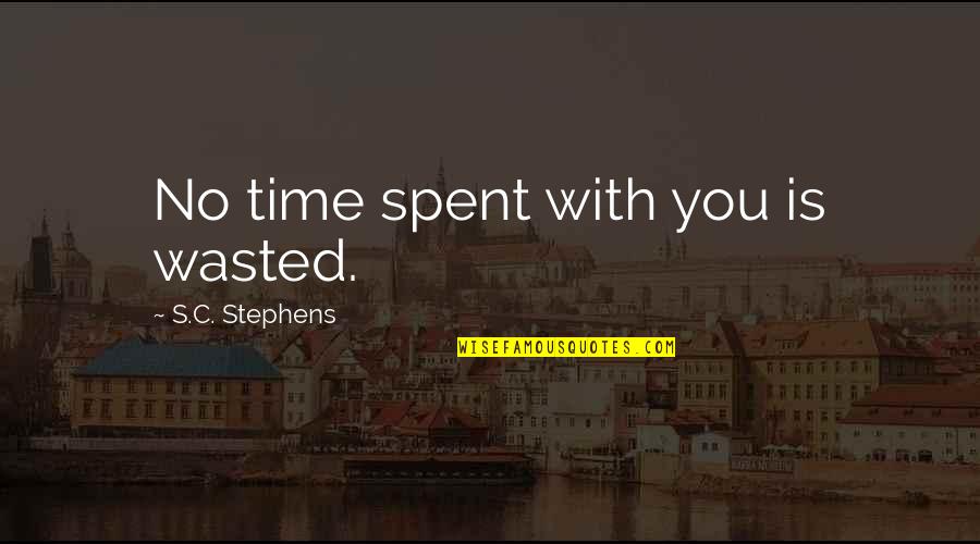 Pasieka Bakery Quotes By S.C. Stephens: No time spent with you is wasted. Pasieka Bakery Quotes By S.C. Stephens: No time spent with you is wasted.