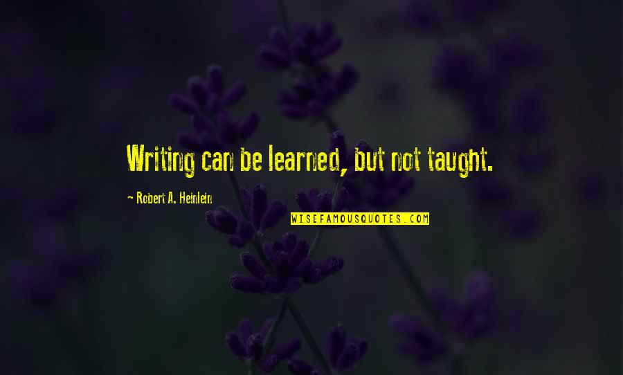 Pasieka Trzciany Quotes By Robert A. Heinlein: Writing can be learned, but not taught. Pasieka Trzciany Quotes By Robert A. Heinlein: Writing can be learned, but not taught.