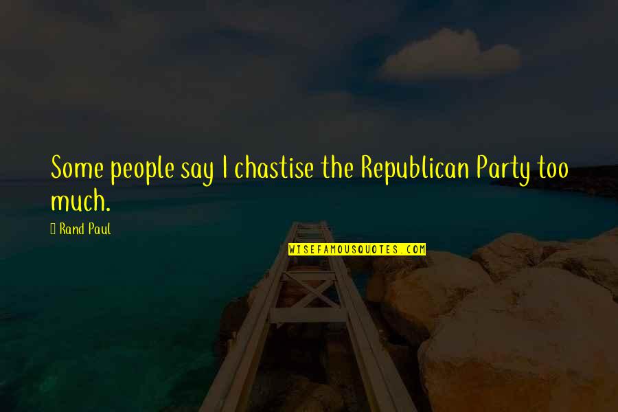 Pasiekimas Quotes By Rand Paul: Some people say I chastise the Republican Party