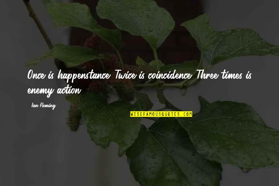 Pasifik Quotes By Ian Fleming: Once is happenstance. Twice is coincidence. Three times