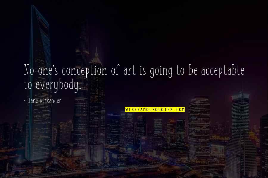 Pasifik Quotes By Jane Alexander: No one's conception of art is going to