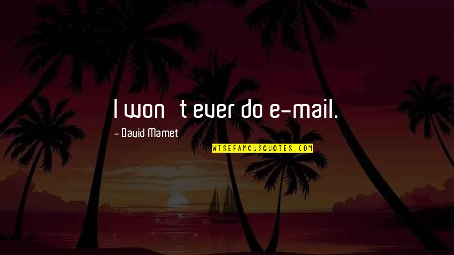 Pasifik Satelit Quotes By David Mamet: I won't ever do e-mail. Pasifik Satelit Quotes By David Mamet: I won't ever do e-mail.