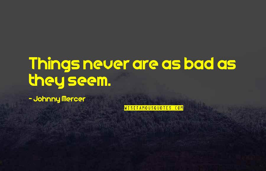 Pasiley Quotes By Johnny Mercer: Things never are as bad as they seem.