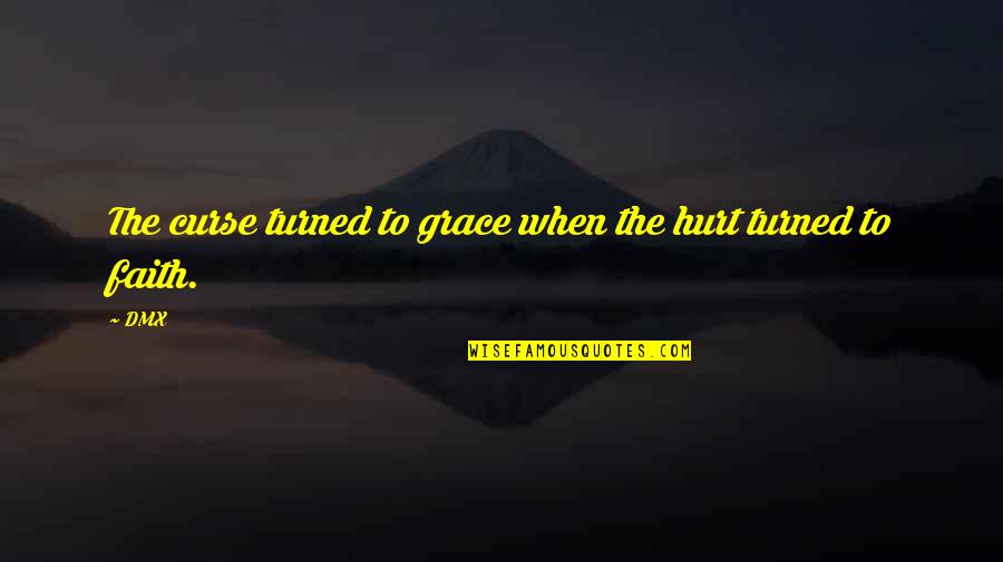 Pasillo Ecuatoriano Quotes By DMX: The curse turned to grace when the hurt