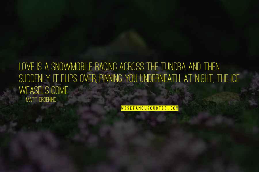 Pasillo Ecuatoriano Quotes By Matt Groening: Love is a snowmobile racing across the tundra Pasillo Ecuatoriano Quotes By Matt Groening: Love is a snowmobile racing across the tundra