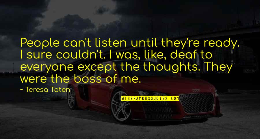 Pasillo Ecuatoriano Quotes By Teresa Toten: People can't listen until they're ready. I sure Pasillo Ecuatoriano Quotes By Teresa Toten: People can't listen until they're ready. I sure