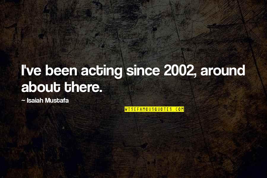 Pasinerva Quotes By Isaiah Mustafa: I've been acting since 2002, around about there. Pasinerva Quotes By Isaiah Mustafa: I've been acting since 2002, around about there.