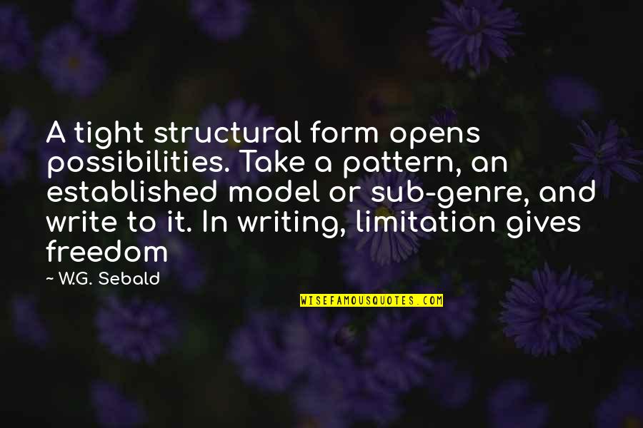 Pasional Acordes Quotes By W.G. Sebald: A tight structural form opens possibilities. Take a