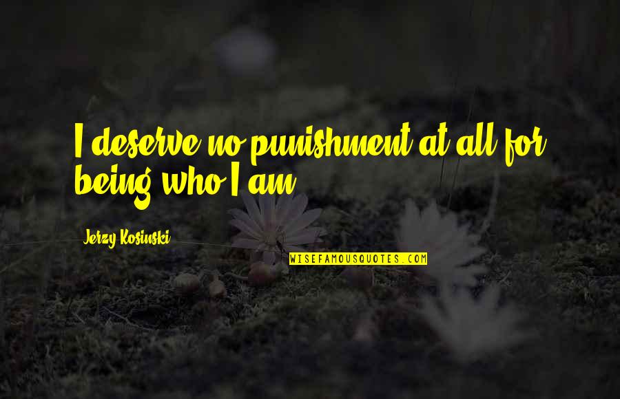 Pasional Definicion Quotes By Jerzy Kosinski: I deserve no punishment at all for being Pasional Definicion Quotes By Jerzy Kosinski: I deserve no punishment at all for being