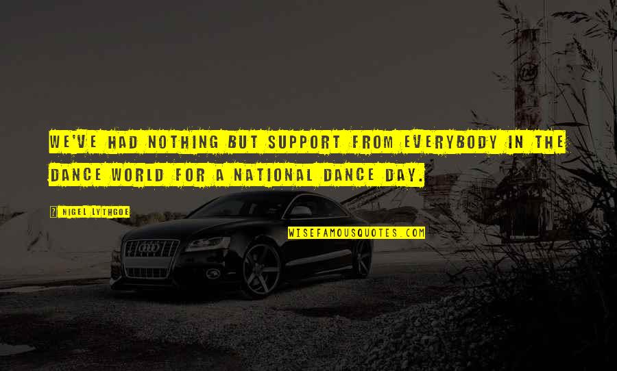 Pasional Dex Quotes By Nigel Lythgoe: We've had nothing but support from everybody in Pasional Dex Quotes By Nigel Lythgoe: We've had nothing but support from everybody in