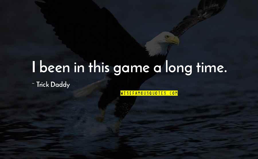 Pasional Tango Quotes By Trick Daddy: I been in this game a long time. Pasional Tango Quotes By Trick Daddy: I been in this game a long time.