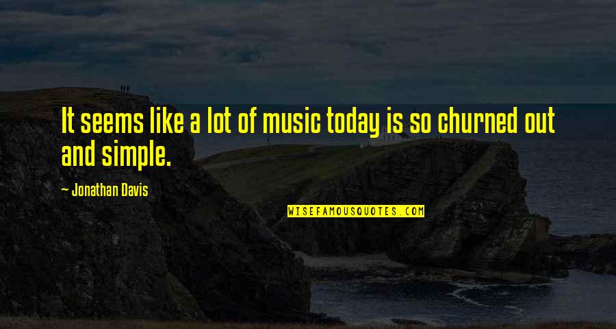 Pasiones Juveniles Quotes By Jonathan Davis: It seems like a lot of music today