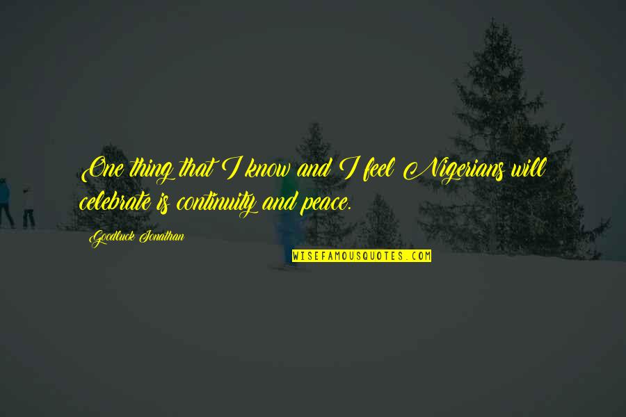Pasir Putih Quotes By Goodluck Jonathan: One thing that I know and I feel Pasir Putih Quotes By Goodluck Jonathan: One thing that I know and I feel