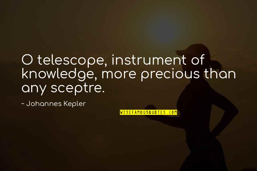 Pasiunea Definitie Quotes By Johannes Kepler: O telescope, instrument of knowledge, more precious than