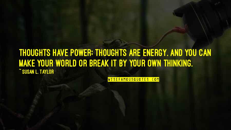 Pasiunea Referat Quotes By Susan L. Taylor: Thoughts have power; thoughts are energy. And you Pasiunea Referat Quotes By Susan L. Taylor: Thoughts have power; thoughts are energy. And you