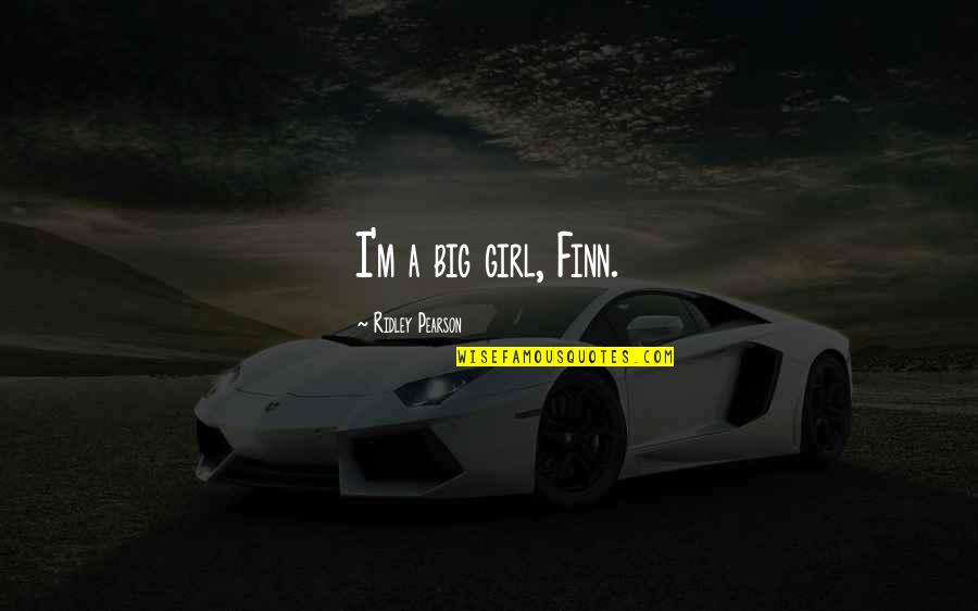 Pasiuni Salbatice Quotes By Ridley Pearson: I'm a big girl, Finn. Pasiuni Salbatice Quotes By Ridley Pearson: I'm a big girl, Finn.