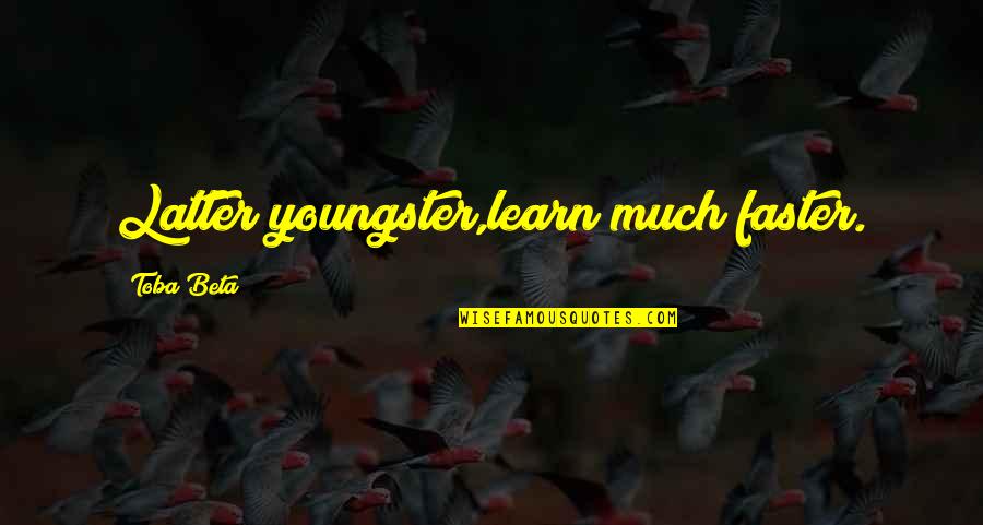 Pasiunii Quotes By Toba Beta: Latter youngster,learn much faster. Pasiunii Quotes By Toba Beta: Latter youngster,learn much faster.