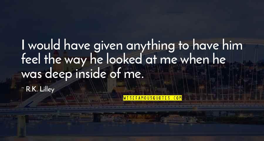 Pasiunile Mihaelei Quotes By R.K. Lilley: I would have given anything to have him Pasiunile Mihaelei Quotes By R.K. Lilley: I would have given anything to have him