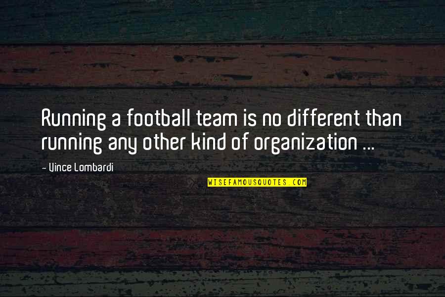 Pasivo Corriente Quotes By Vince Lombardi: Running a football team is no different than Pasivo Corriente Quotes By Vince Lombardi: Running a football team is no different than