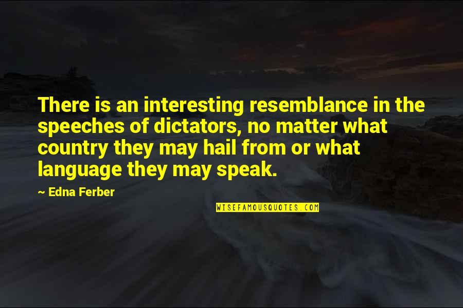 Paskalis 1 Quotes By Edna Ferber: There is an interesting resemblance in the speeches
