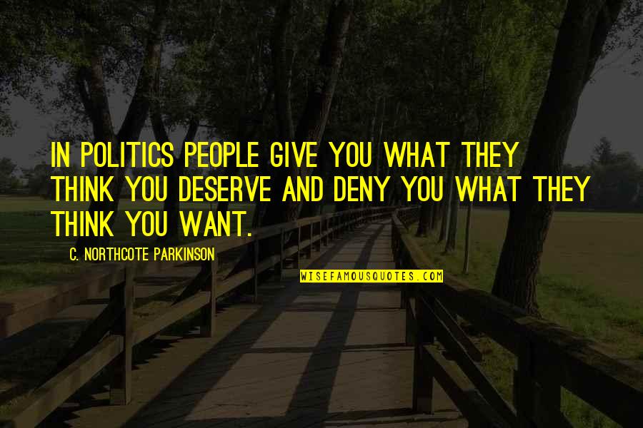 Paskatinti Quotes By C. Northcote Parkinson: In politics people give you what they think