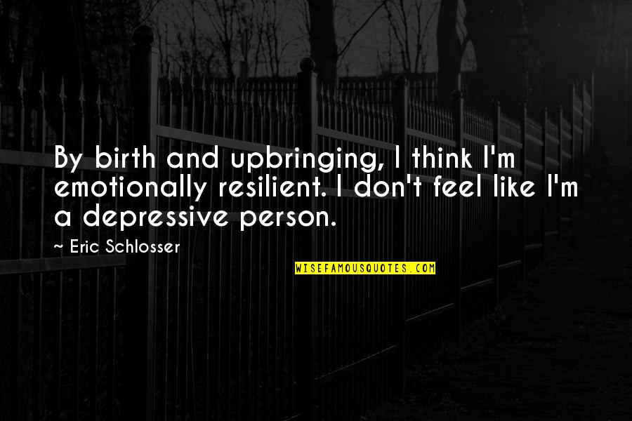 Paskatinti Quotes By Eric Schlosser: By birth and upbringing, I think I'm emotionally