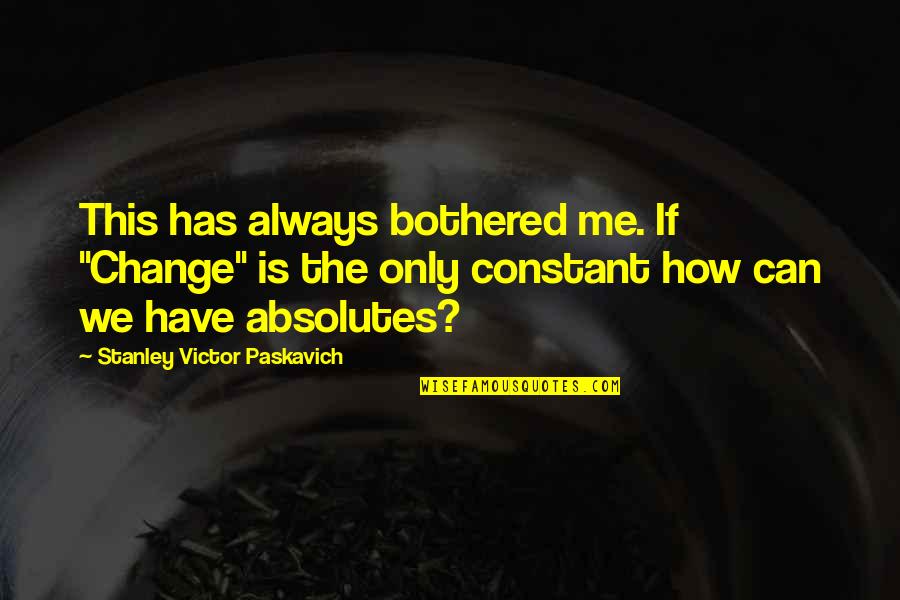 Paskavich Quotes By Stanley Victor Paskavich: This has always bothered me. If "Change" is Paskavich Quotes By Stanley Victor Paskavich: This has always bothered me. If "Change" is